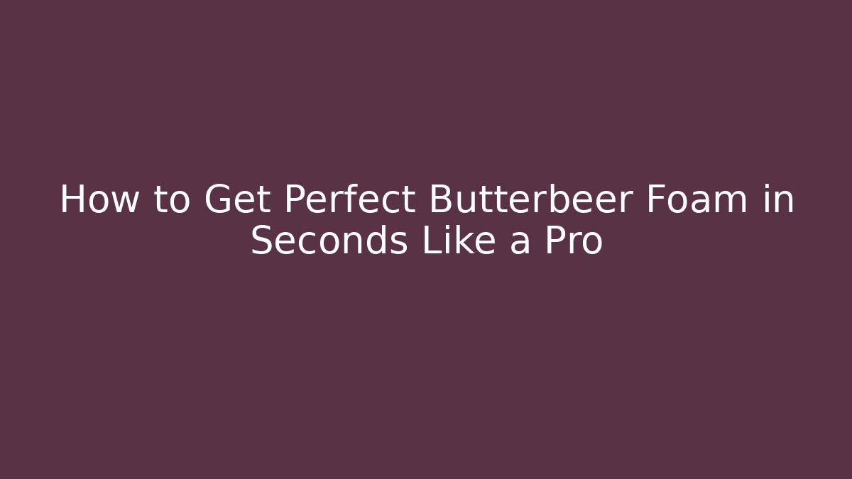 How to Get Perfect Butterbeer Foam in Seconds Like a Pro