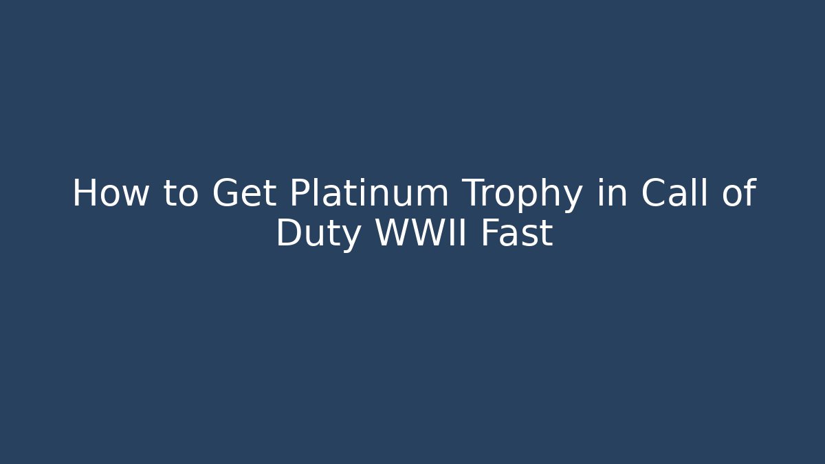 How to Get Platinum Trophy in Call of Duty WWII Fast