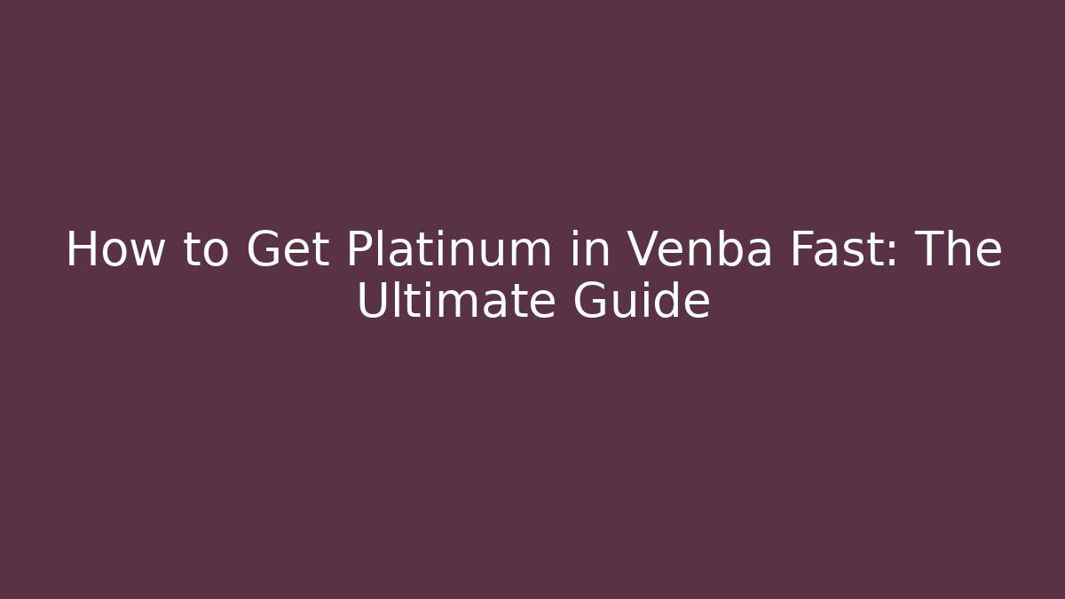 How to Get Platinum in Venba Fast: The Ultimate Guide