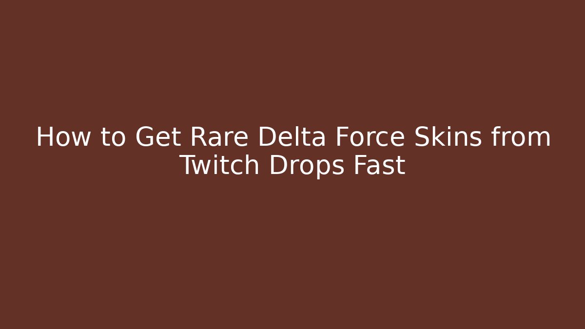 How to Get Rare Delta Force Skins from Twitch Drops Fast - Felix Cat Insurance