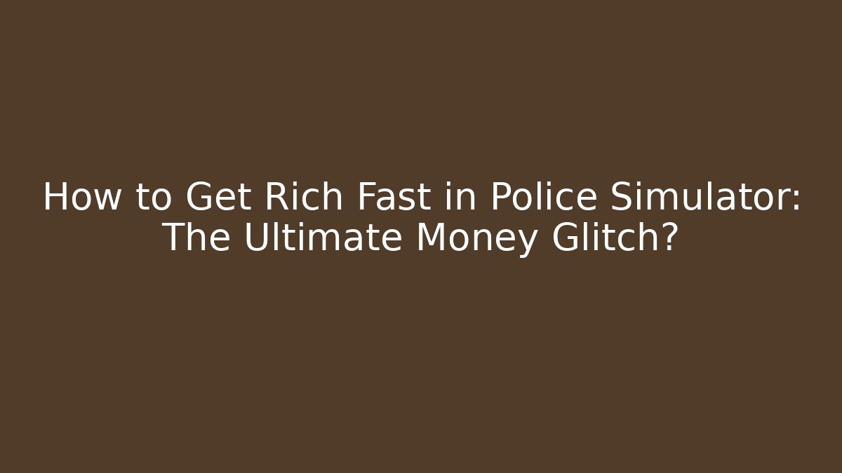 How to Get Rich Fast in Police Simulator: The Ultimate Money Glitch? - Felix Cat Insurance