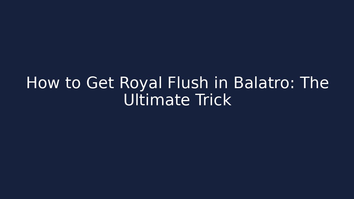 How to Get Royal Flush in Balatro: The Ultimate Trick