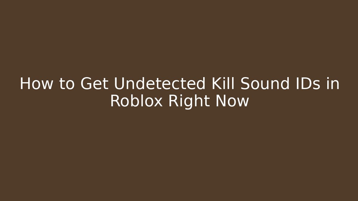 How to Get Undetected Kill Sound IDs in Roblox Right Now