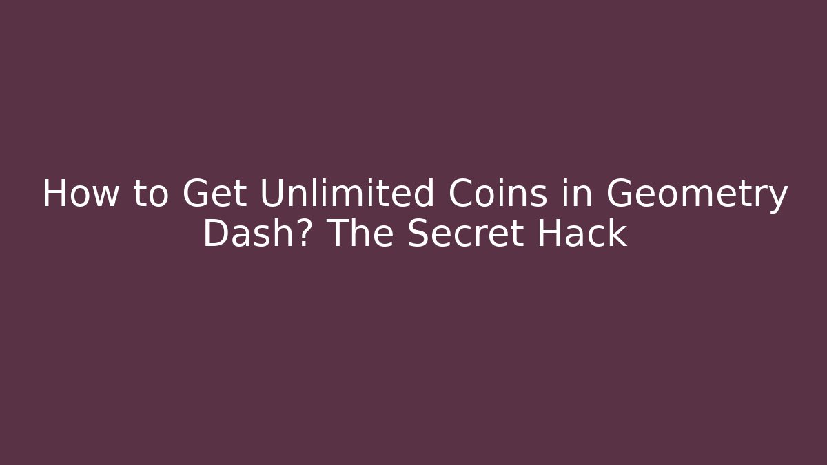 How to Get Unlimited Coins in Geometry Dash? The Secret Hack