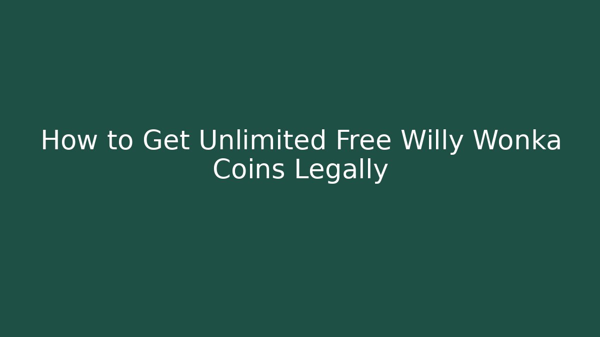 How to Get Unlimited Free Willy Wonka Coins Legally