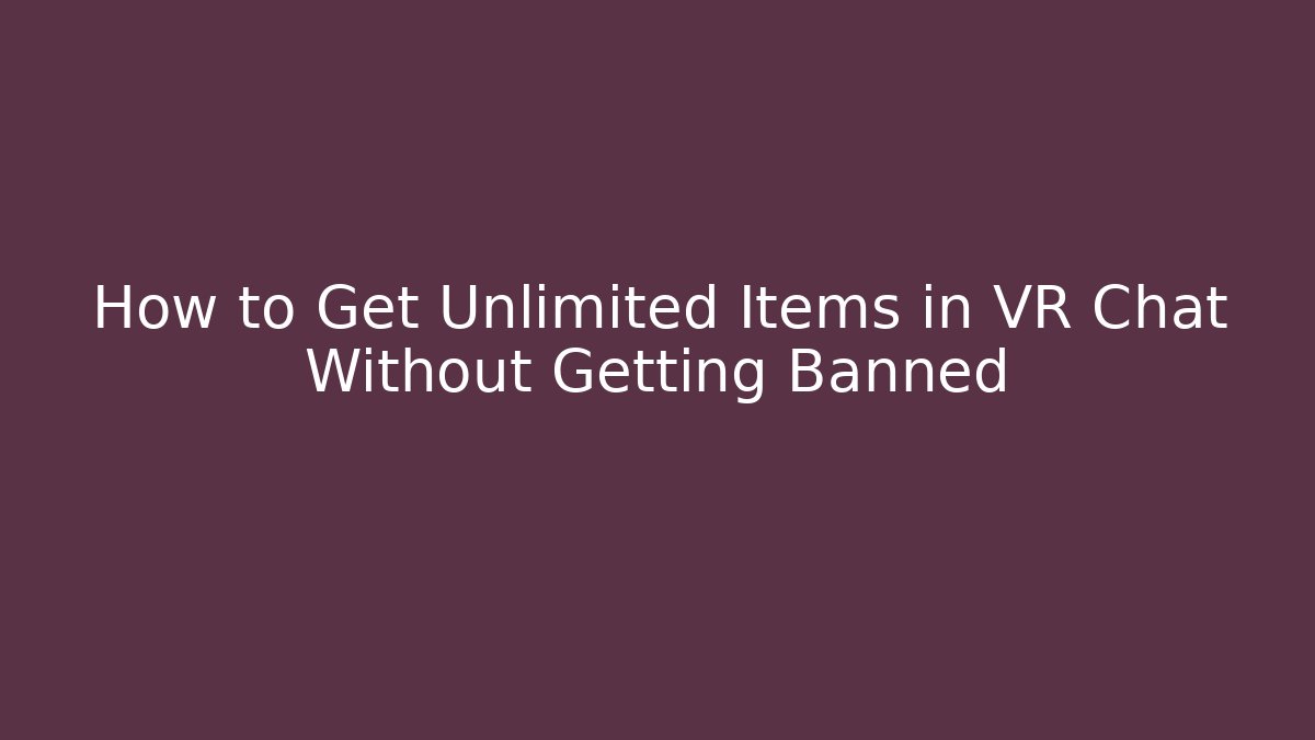 How to Get Unlimited Items in VR Chat Without Getting Banned