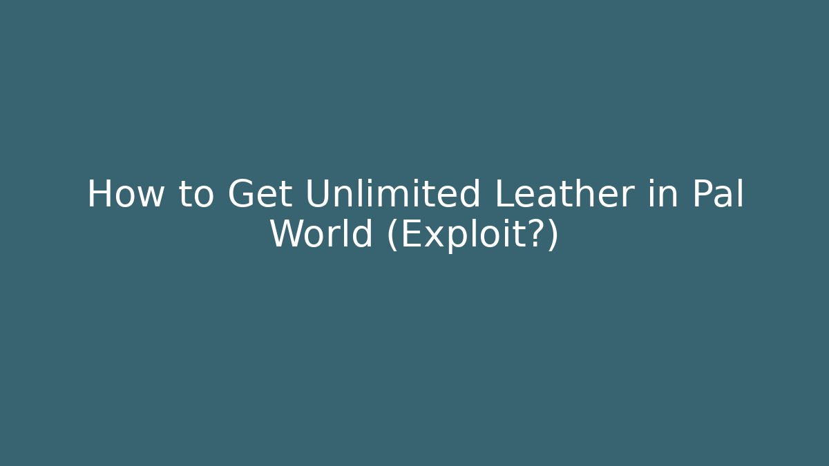 How to Get Unlimited Leather in Pal World (Exploit?)