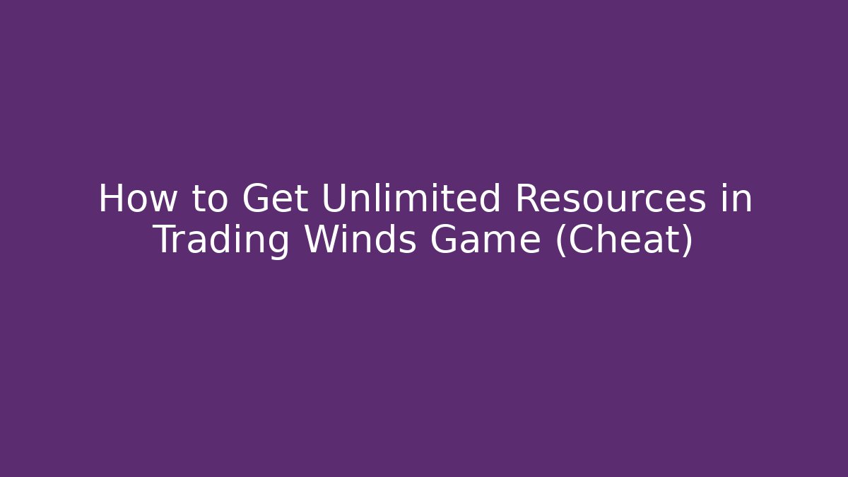How to Get Unlimited Resources in Trading Winds Game (Cheat) - Felix Cat Insurance