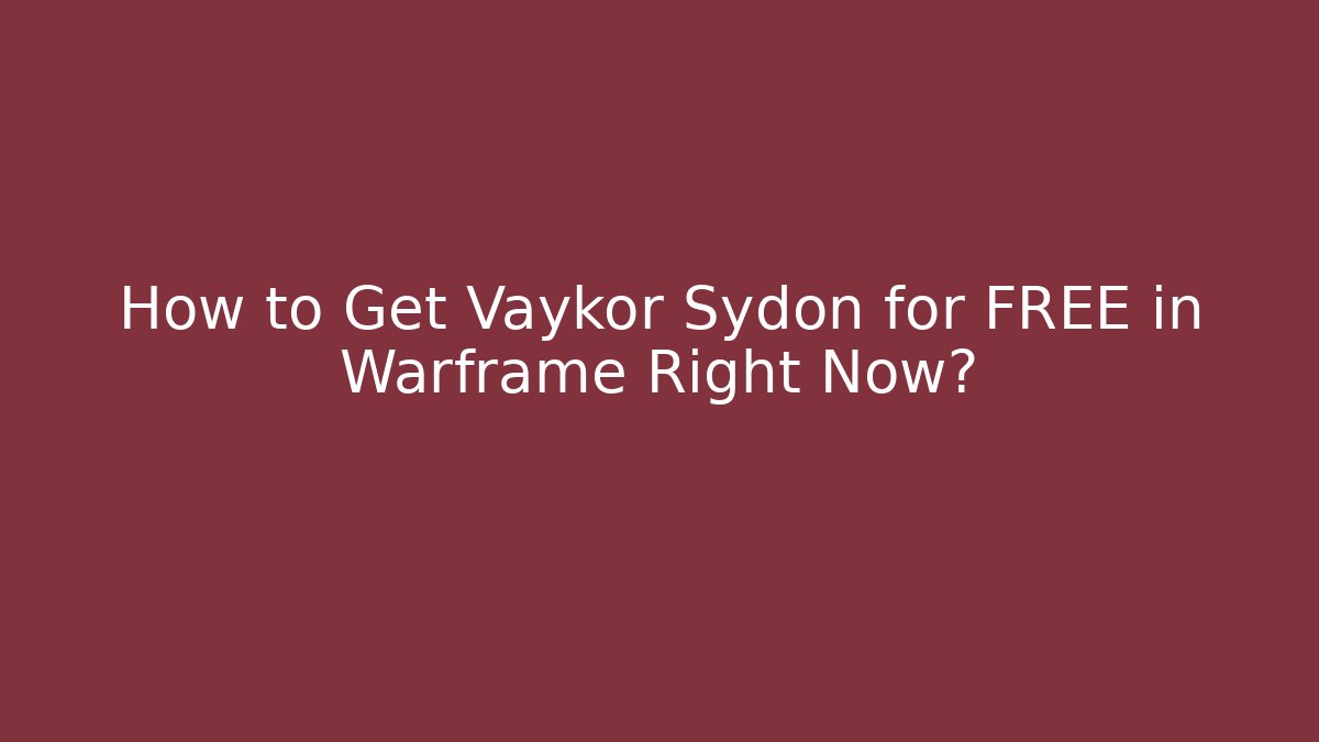 How to Get Vaykor Sydon for FREE in Warframe Right Now?
