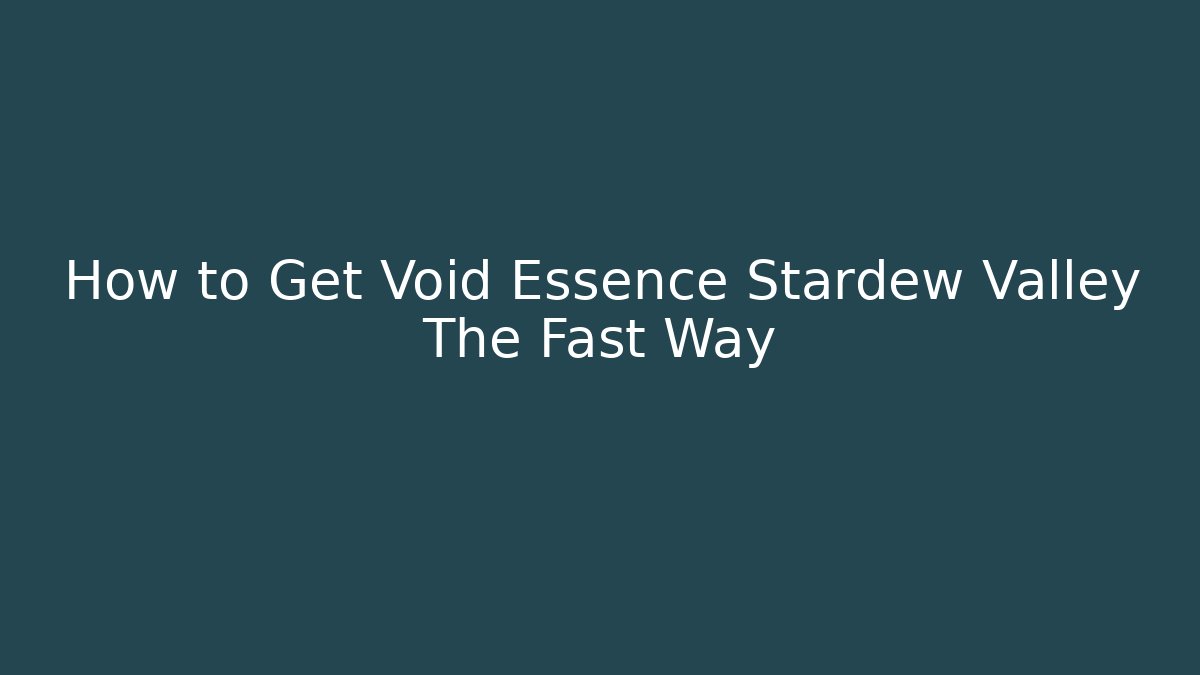 How to Get Void Essence Stardew Valley The Fast Way