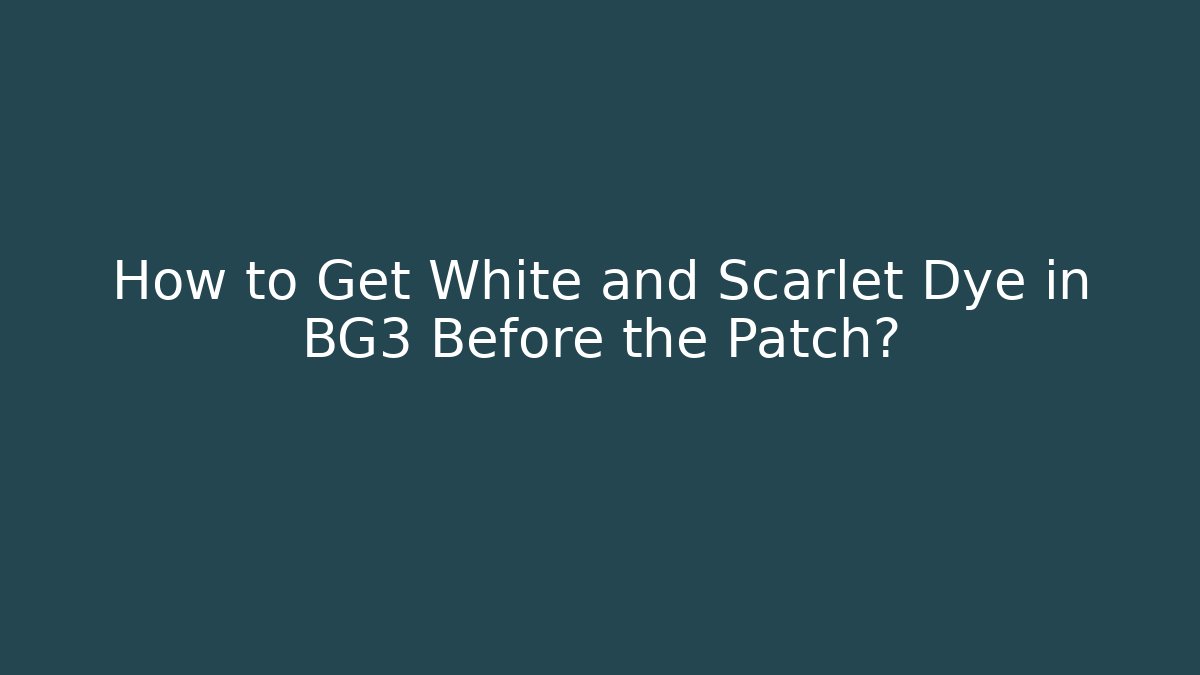 How to Get White and Scarlet Dye in BG3 Before the Patch? - Felix Cat Insurance