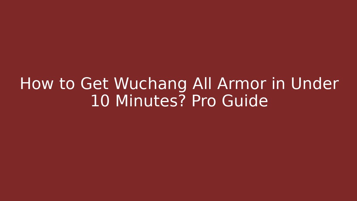 How to Get Wuchang All Armor in Under 10 Minutes? Pro Guide