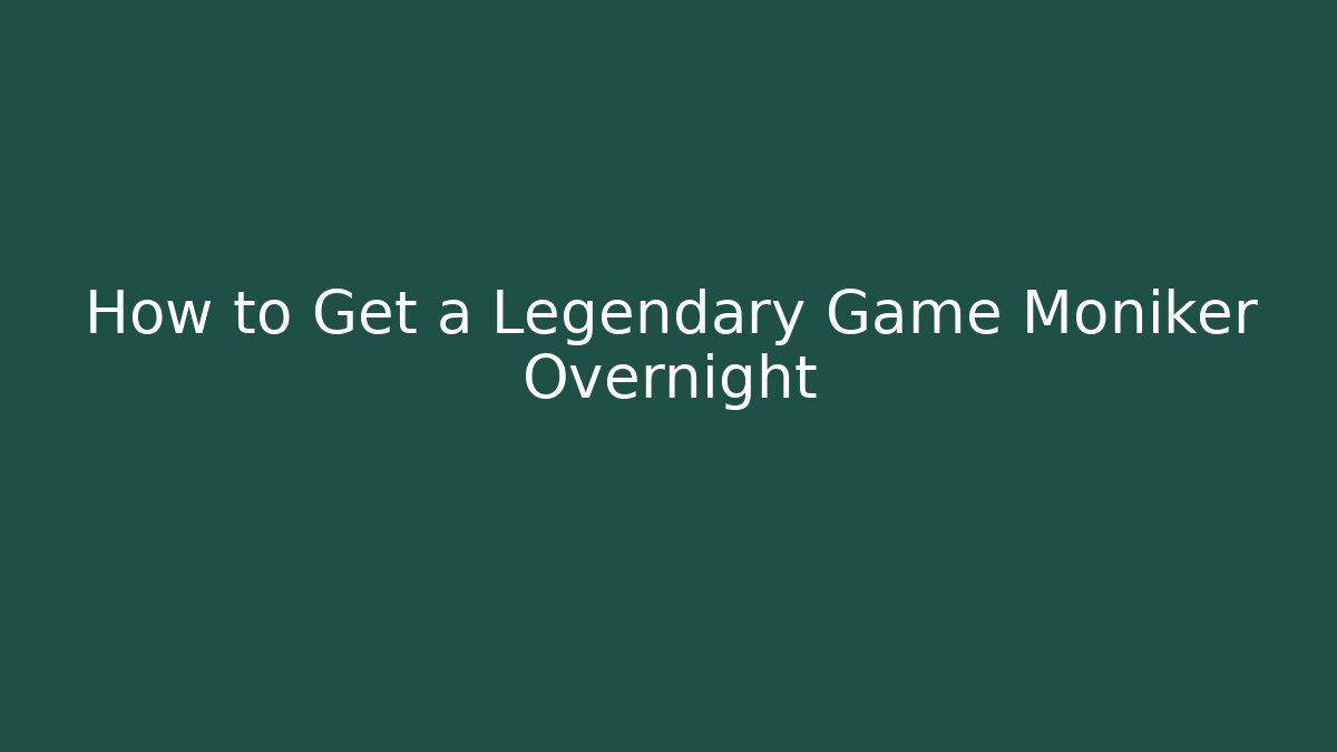 How to Get a Legendary Game Moniker Overnight