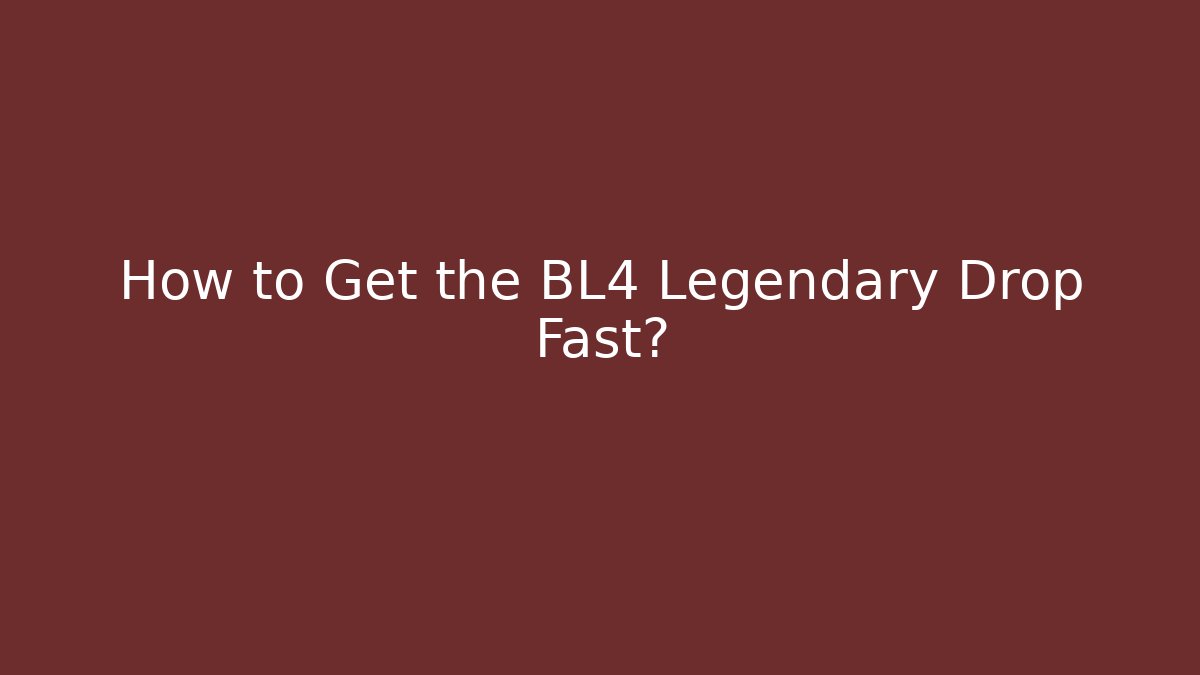 How to Get the BL4 Legendary Drop Fast?