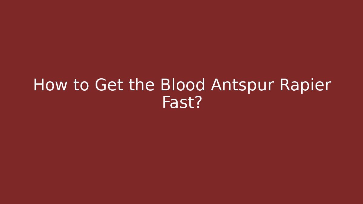 How to Get the Blood Antspur Rapier Fast?