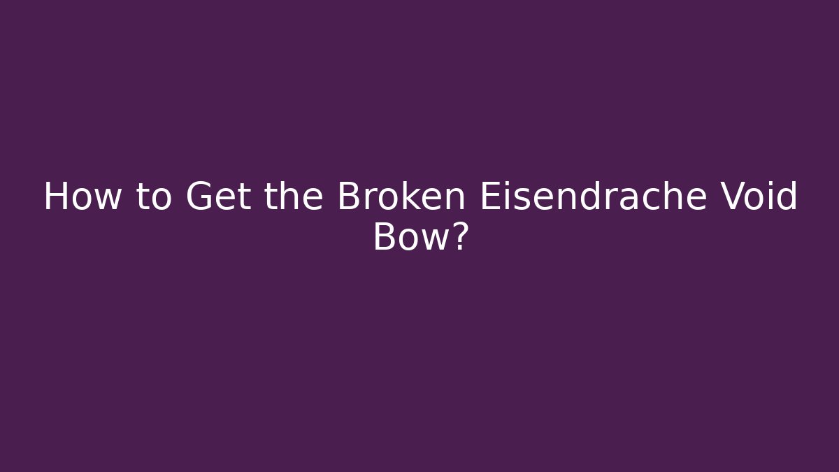 How to Get the Broken Eisendrache Void Bow?