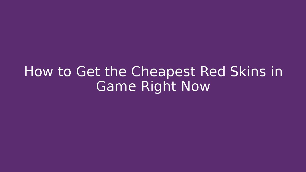 How to Get the Cheapest Red Skins in Game Right Now