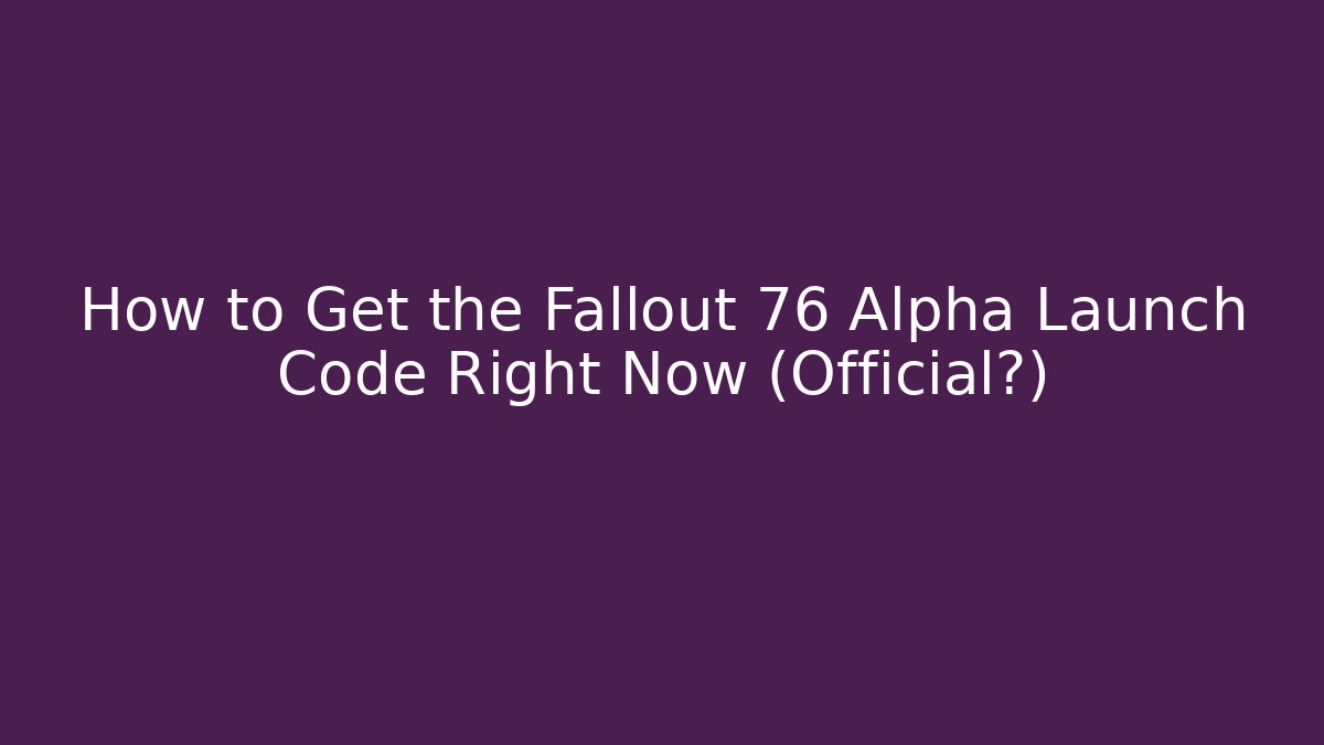 How to Get the Fallout 76 Alpha Launch Code Right Now (Official?)