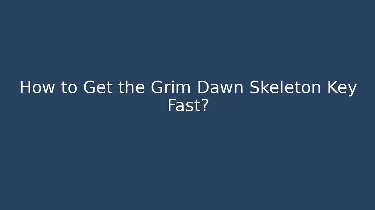 How to Get the Grim Dawn Skeleton Key Fast? - Felix Cat Insurance