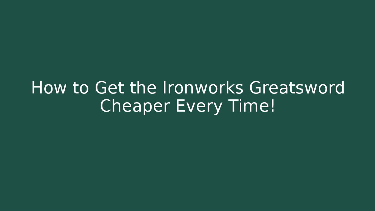 How to Get the Ironworks Greatsword Cheaper Every Time!