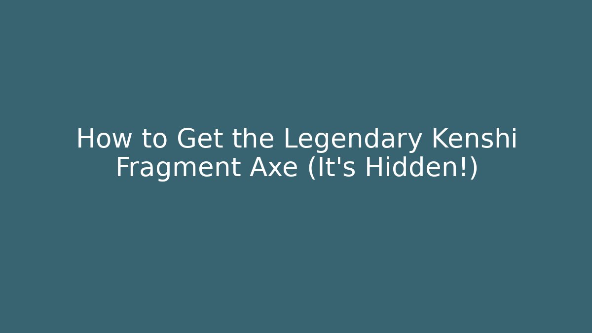 How to Get the Legendary Kenshi Fragment Axe (It's Hidden!)