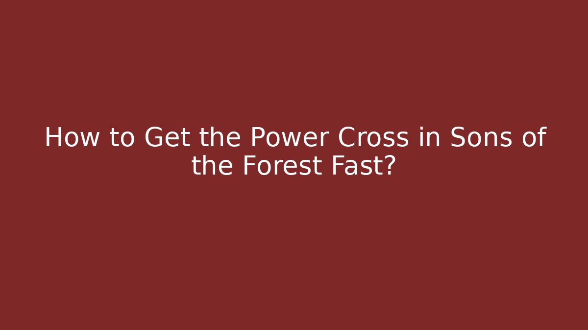 How to Get the Power Cross in Sons of the Forest Fast?