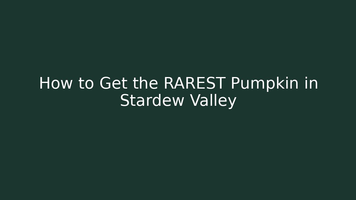 How to Get the RAREST Pumpkin in Stardew Valley
