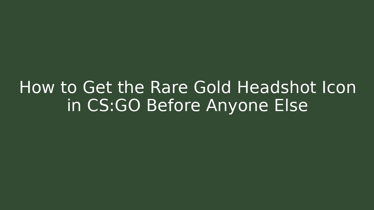 How to Get the Rare Gold Headshot Icon in CS:GO Before Anyone Else