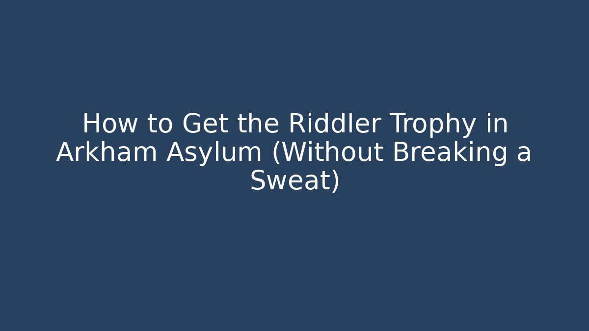 How to Get the Riddler Trophy in Arkham Asylum (Without Breaking a Sweat) - Felix Cat Insurance