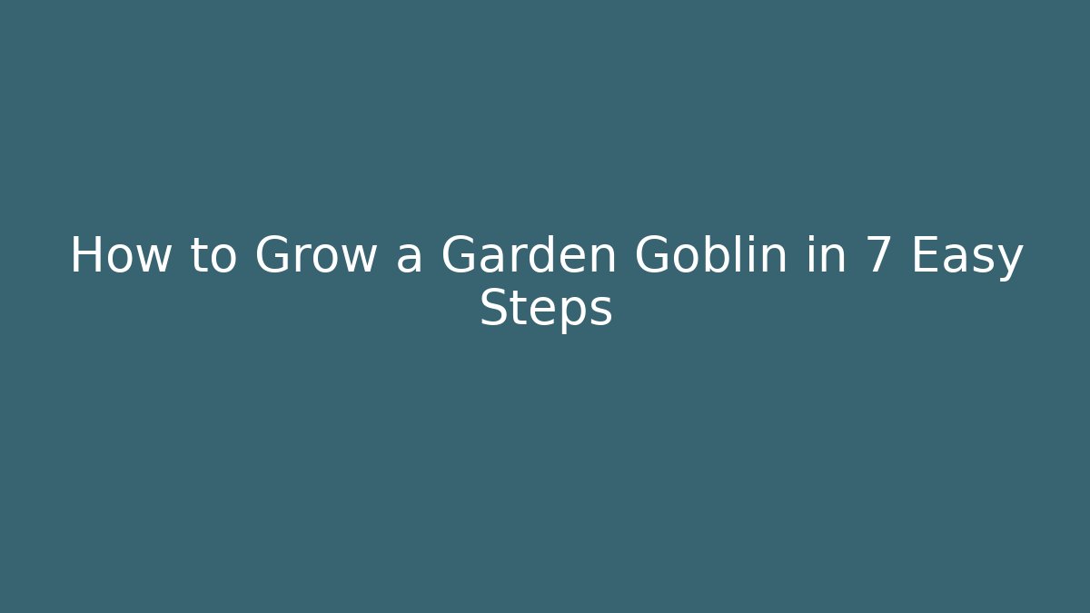 How to Grow a Garden Goblin in 7 Easy Steps