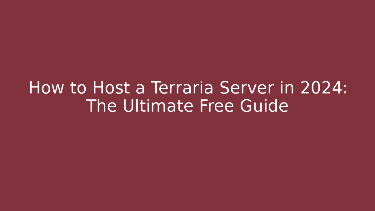 How to Host a Terraria Server in 2024: The Ultimate Free Guide