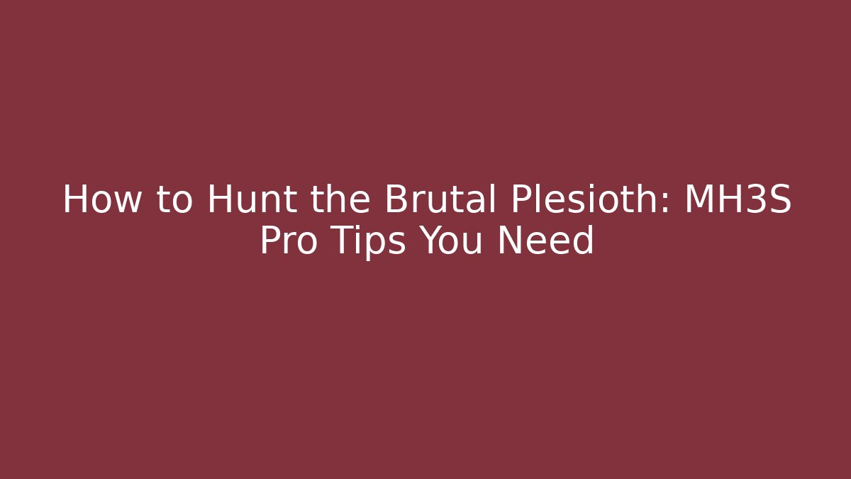 How to Hunt the Brutal Plesioth: MH3S Pro Tips You Need