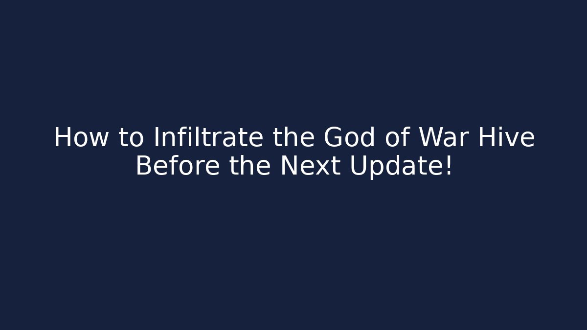 How to Infiltrate the God of War Hive Before the Next Update!