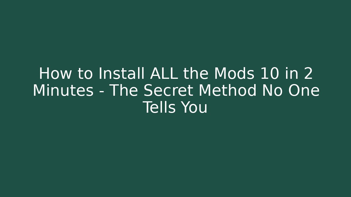 How to Install ALL the Mods 10 in 2 Minutes – The Secret Method No One Tells You
