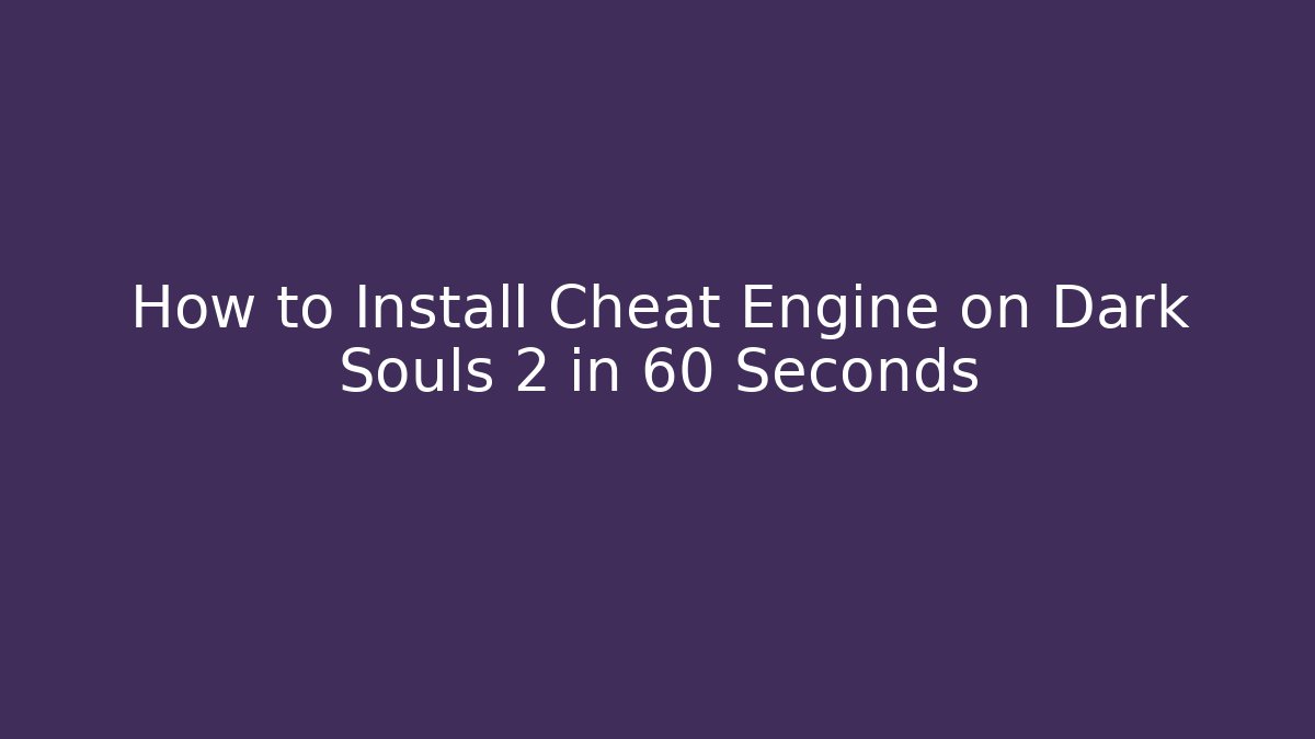 How to Install Cheat Engine on Dark Souls 2 in 60 Seconds
