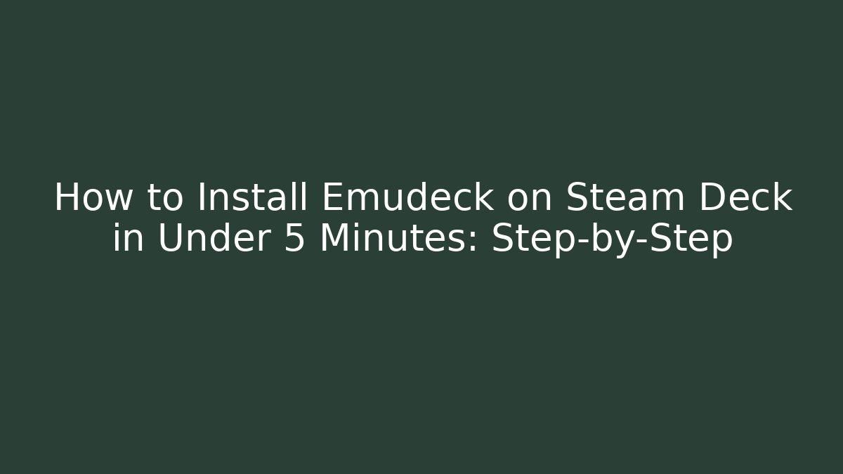 How to Install Emudeck on Steam Deck in Under 5 Minutes: Step-by-Step