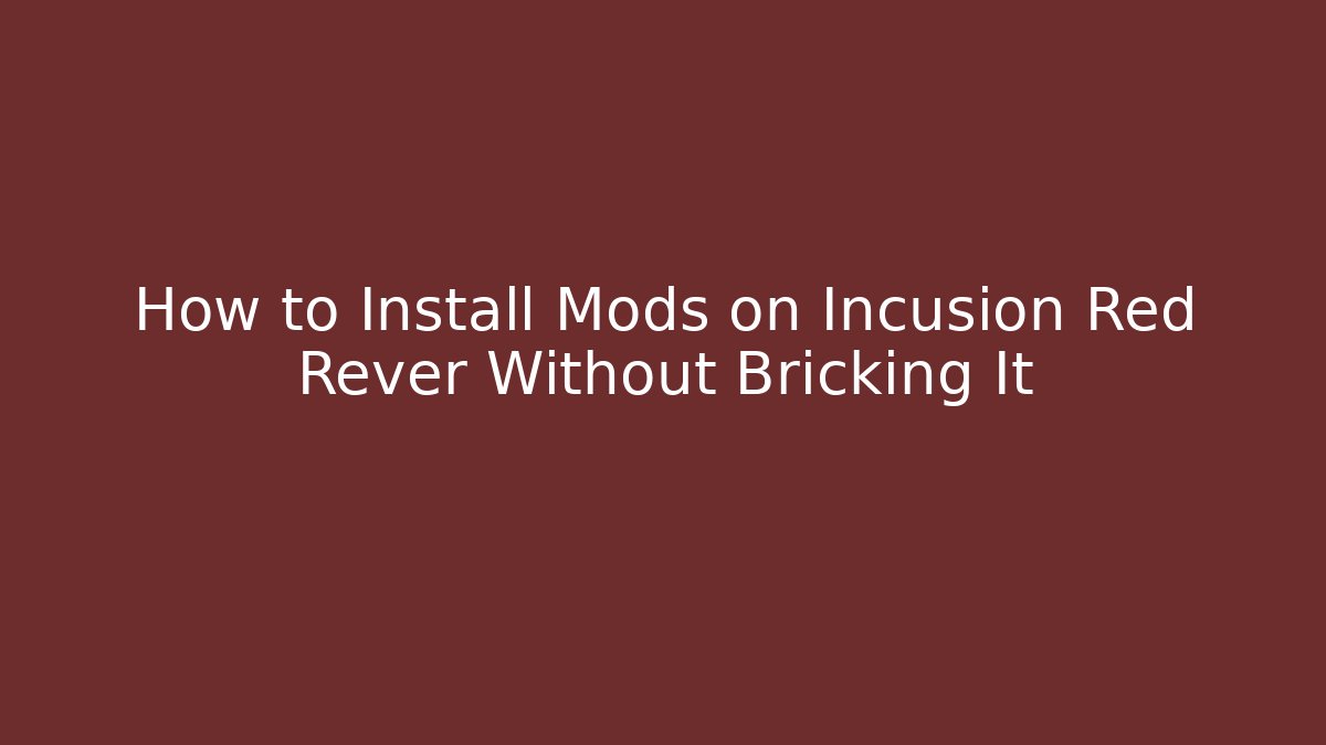 How to Install Mods on Incusion Red Rever Without Bricking It