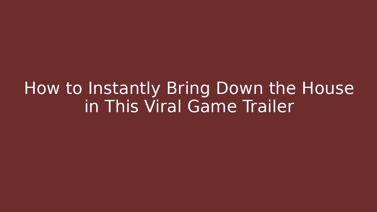 How to Instantly Bring Down the House in This Viral Game Trailer