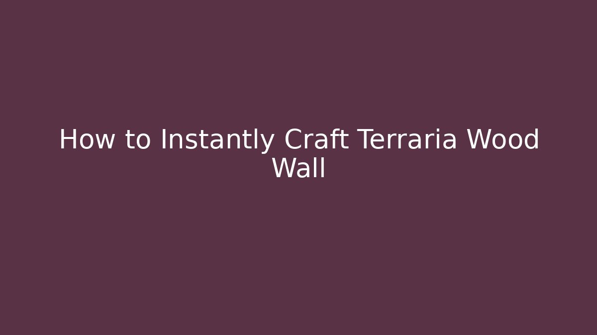 How to Instantly Craft Terraria Wood Wall