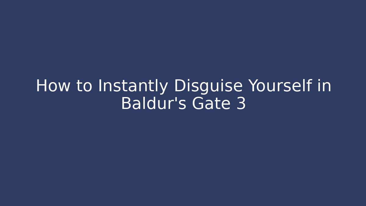 How to Instantly Disguise Yourself in Baldur's Gate 3
