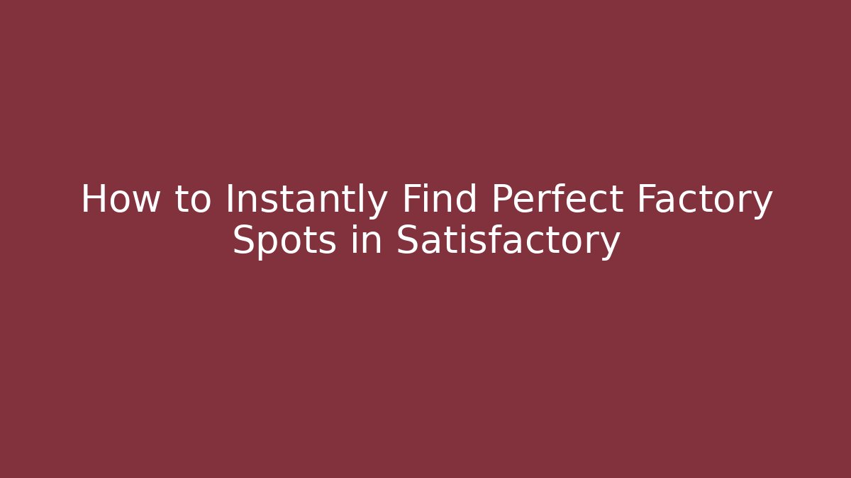 How to Instantly Find Perfect Factory Spots in Satisfactory