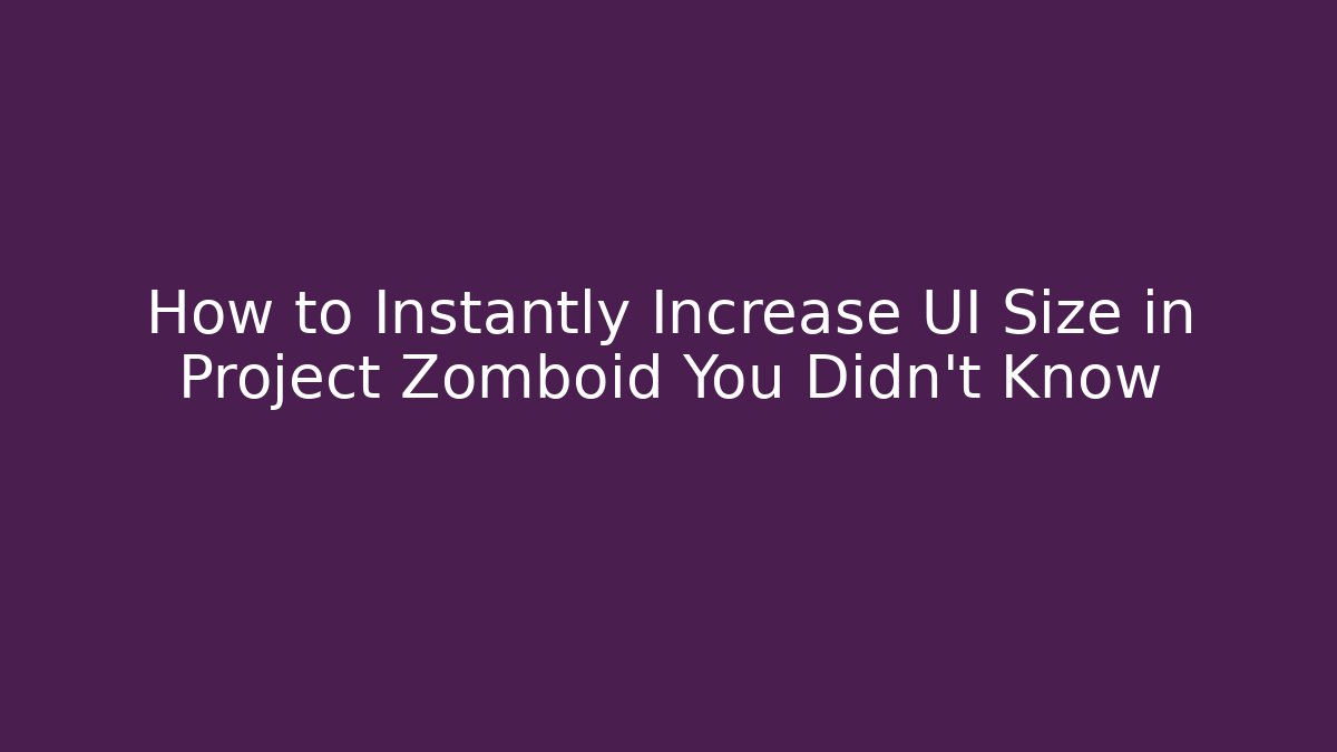 How to Instantly Increase UI Size in Project Zomboid You Didn't Know