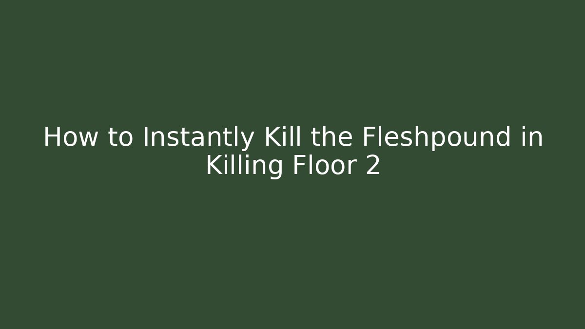How to Instantly Kill the Fleshpound in Killing Floor 2