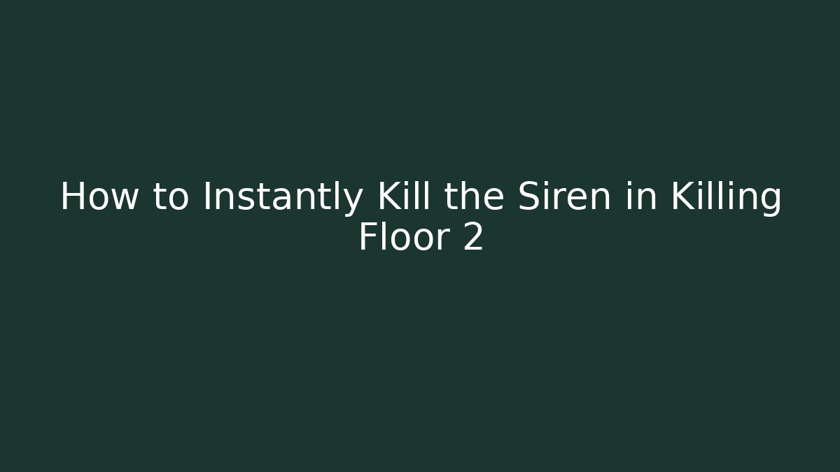 How to Instantly Kill the Siren in Killing Floor 2