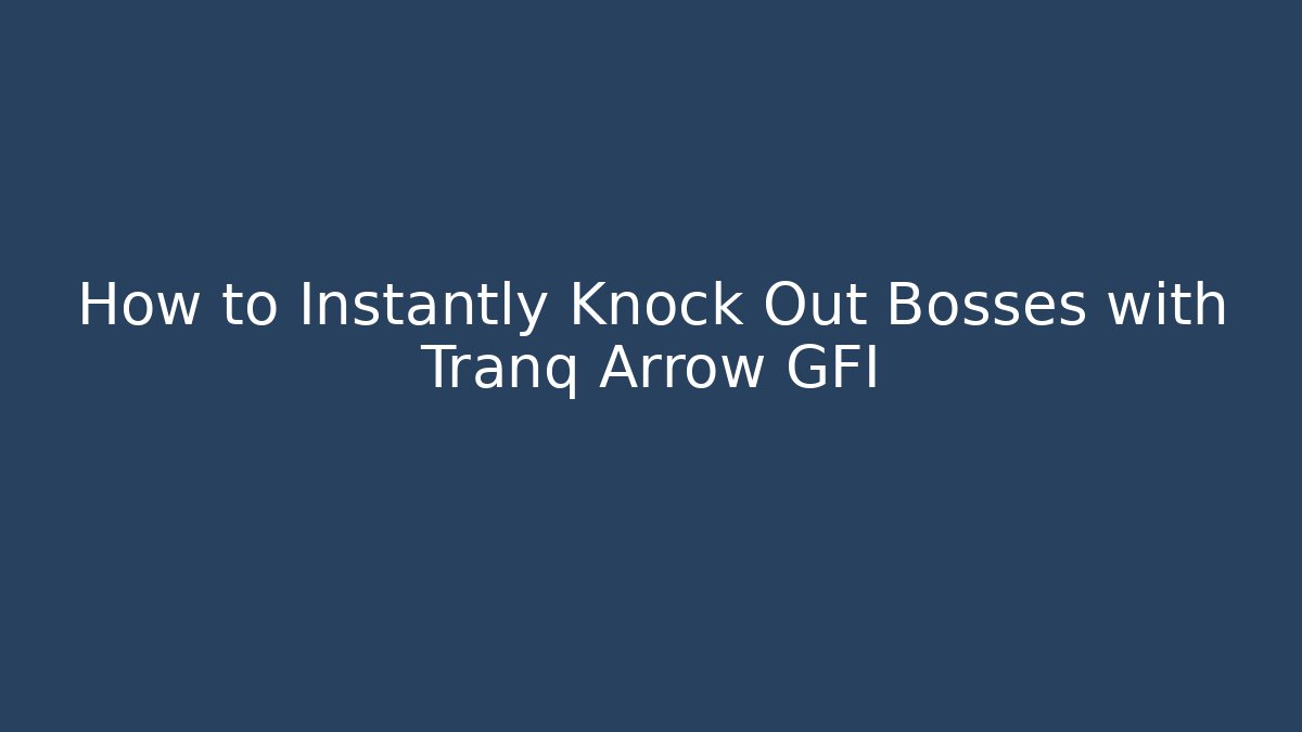 How to Instantly Knock Out Bosses with Tranq Arrow GFI