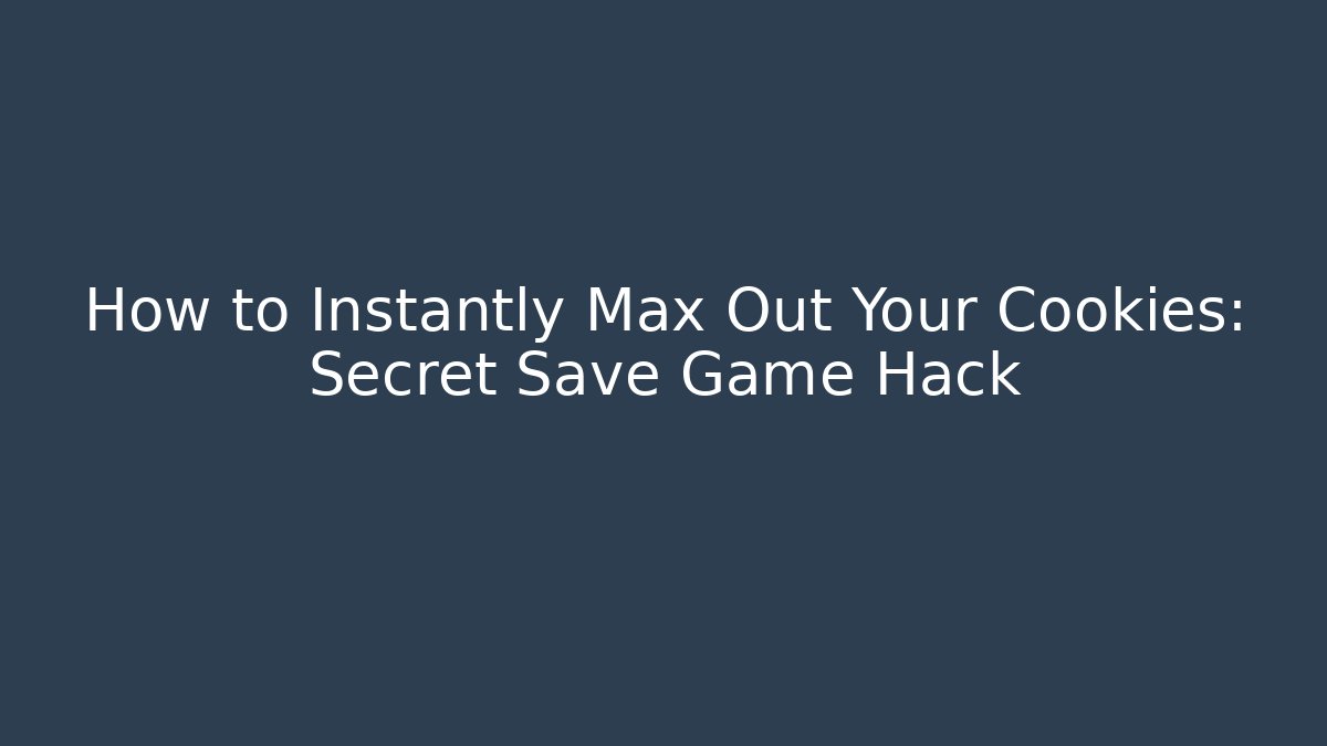 How to Instantly Max Out Your Cookies: Secret Save Game Hack