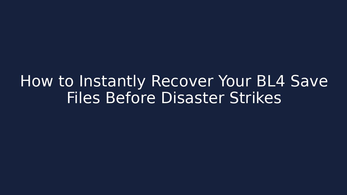 How to Instantly Recover Your BL4 Save Files Before Disaster Strikes