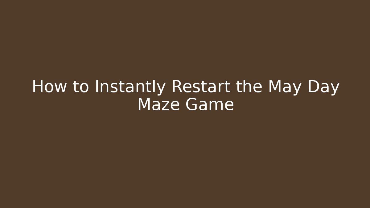 How to Instantly Restart the May Day Maze Game