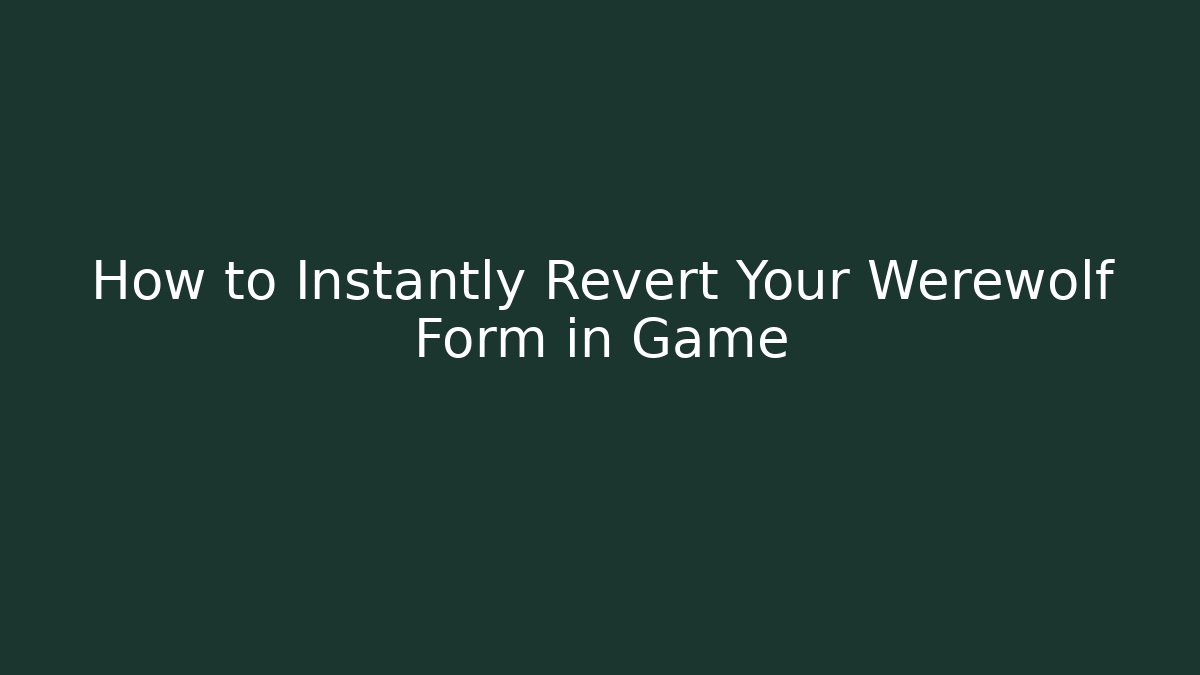 How to Instantly Revert Your Werewolf Form in Game