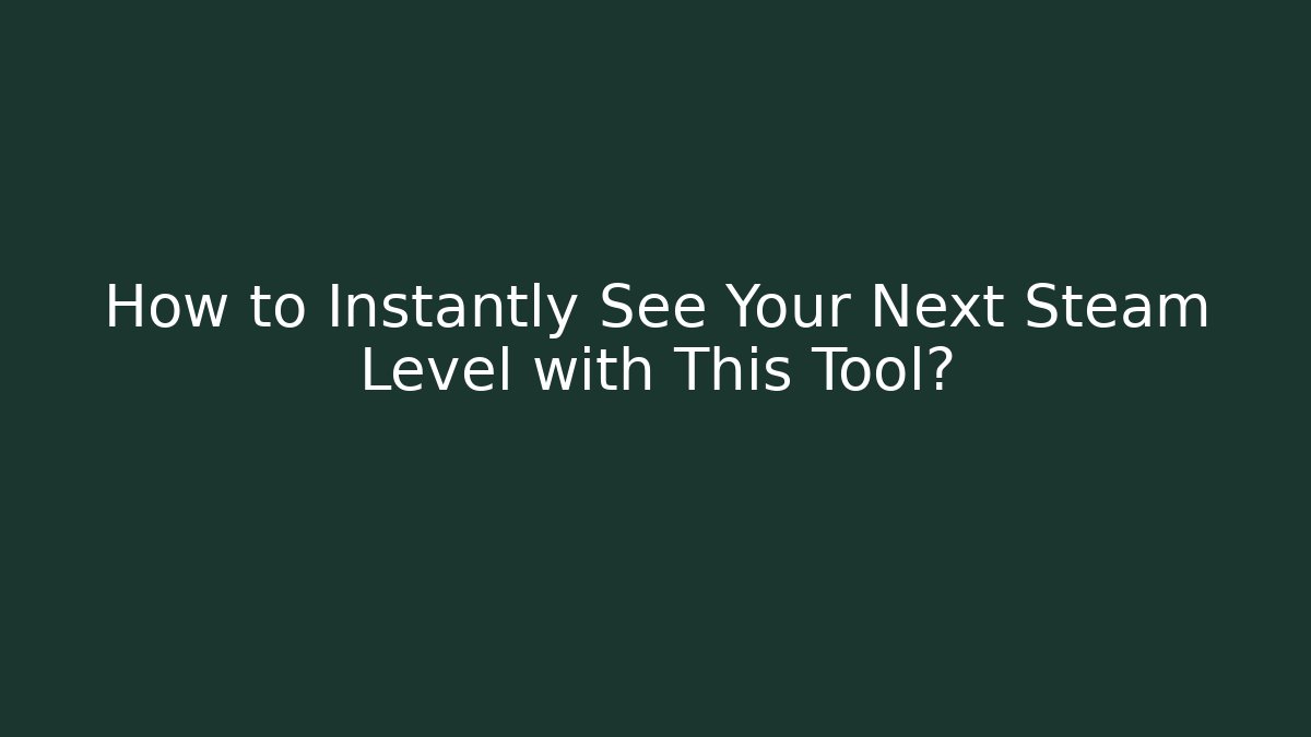 How to Instantly See Your Next Steam Level with This Tool?